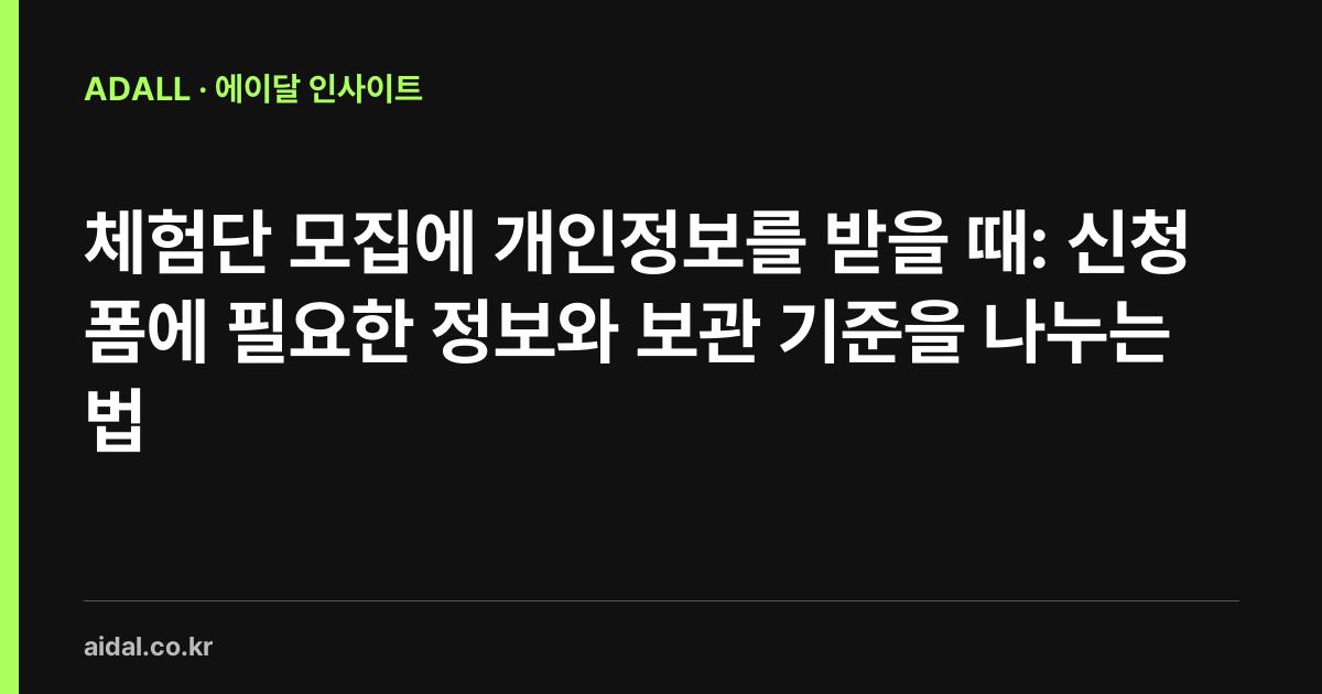 체험단 모집에 개인정보를 받을 때: 신청폼에 필요한 정보와 보관 기준을 나누는 법