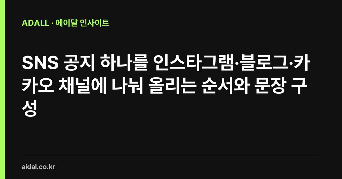 SNS 공지 하나를 인스타그램·블로그·카카오 채널에 나눠 올리는 순서와 문장 구성