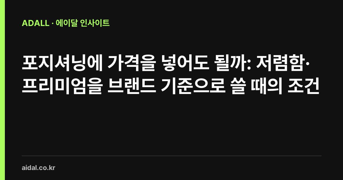 포지셔닝에 가격을 넣어도 될까: 저렴함·프리미엄을 브랜드 기준으로 쓸 때의 조건