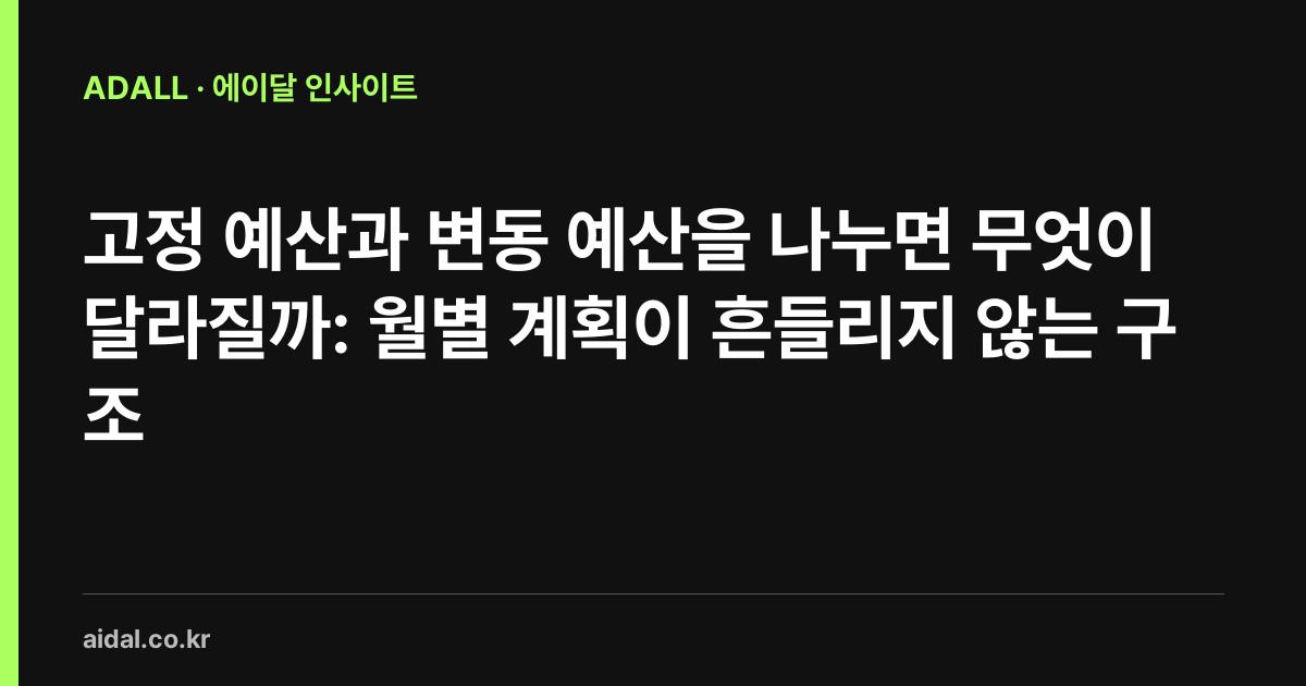 고정 예산과 변동 예산을 나누면 무엇이 달라질까: 월별 계획이 흔들리지 않는 구조