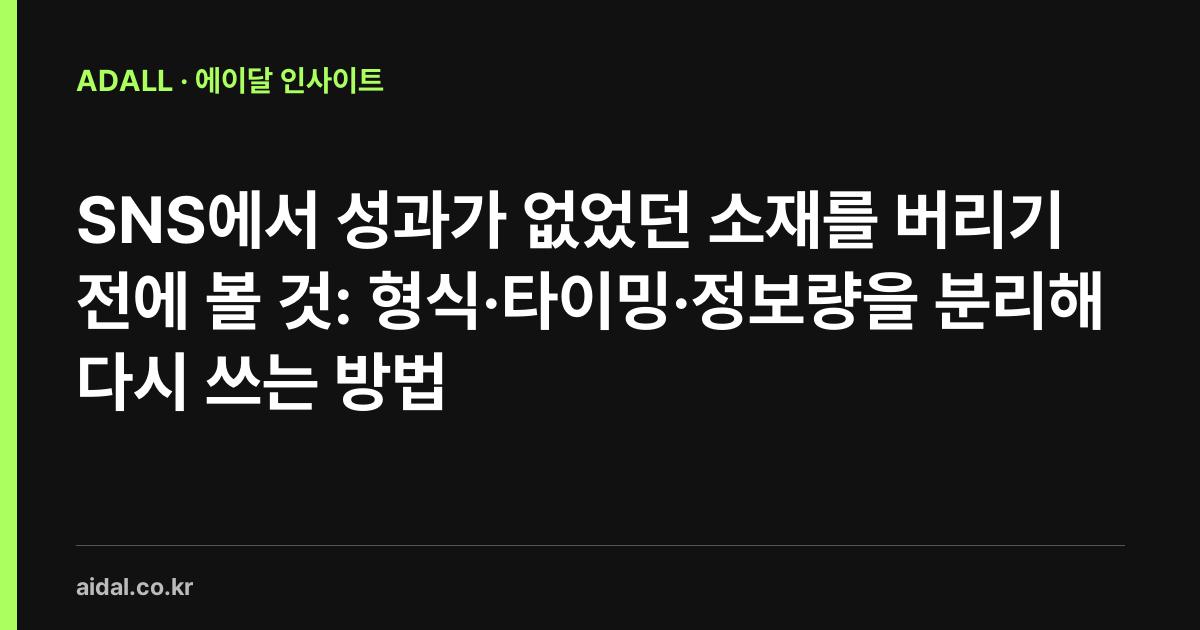 SNS에서 성과가 없었던 소재를 버리기 전에 볼 것: 형식·타이밍·정보량을 분리해 다시 쓰는 방법
