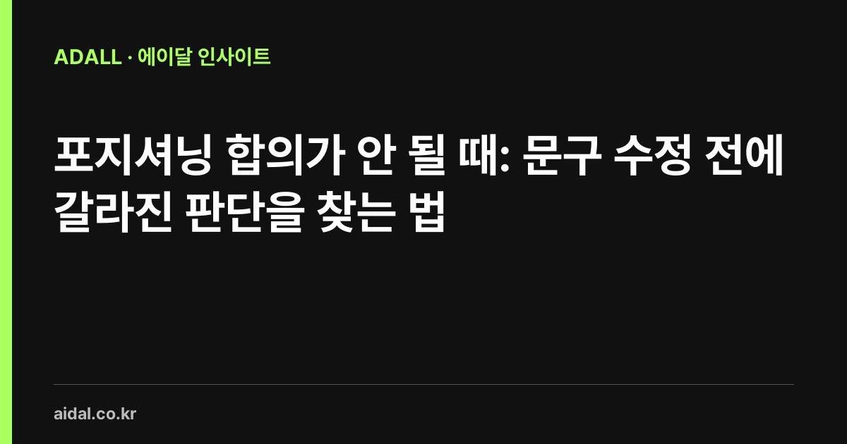 포지셔닝 합의가 안 될 때: 문구 수정 전에 갈라진 판단을 찾는 법