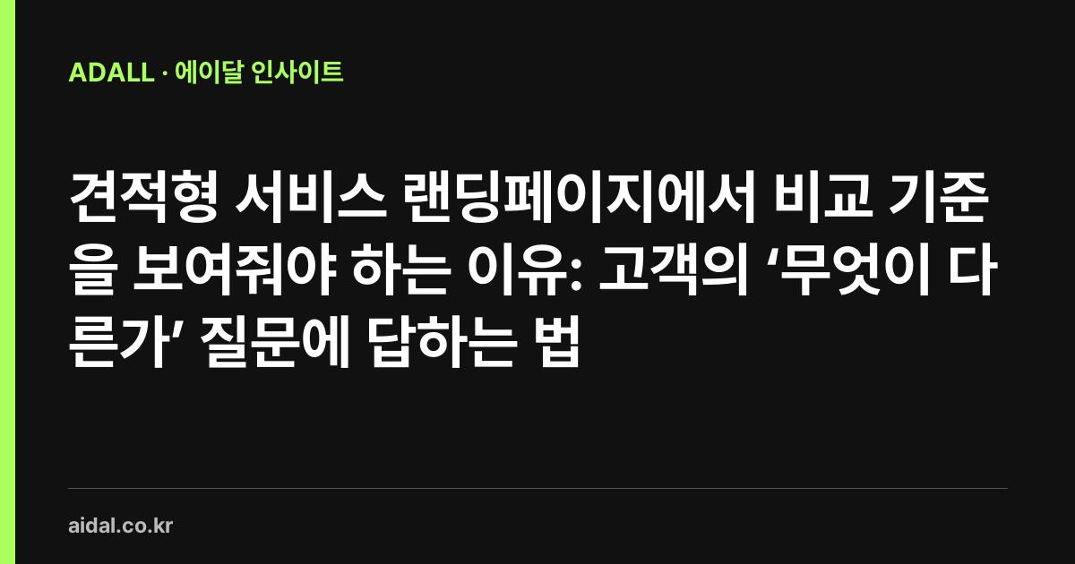 견적형 서비스 랜딩페이지에서 비교 기준을 보여줘야 하는 이유: 고객의 ‘무엇이 다른가’ 질문에 답하는 법