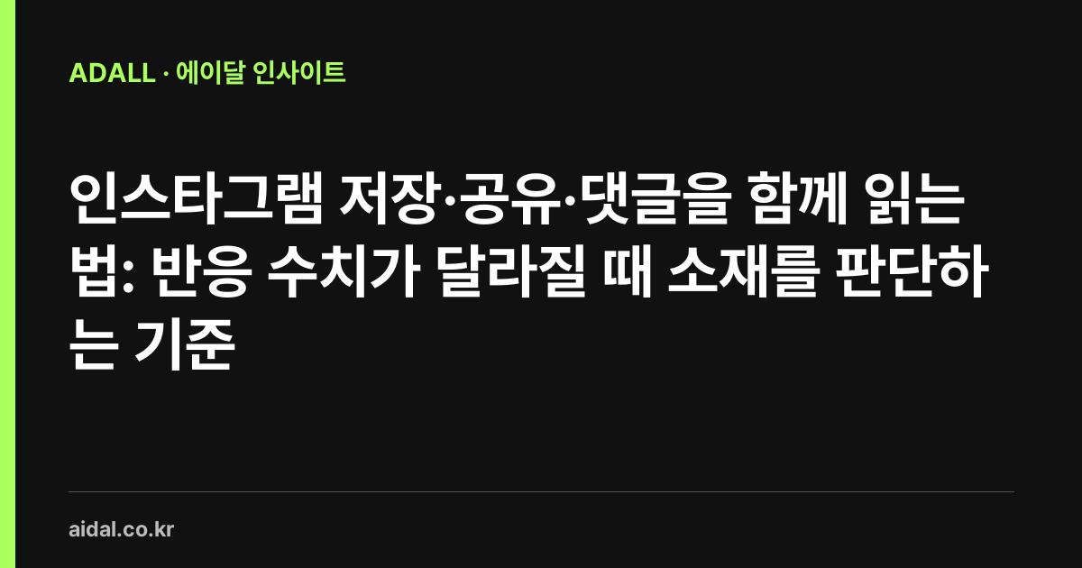 인스타그램 저장·공유·댓글을 함께 읽는 법: 반응 수치가 달라질 때 소재를 판단하는 기준