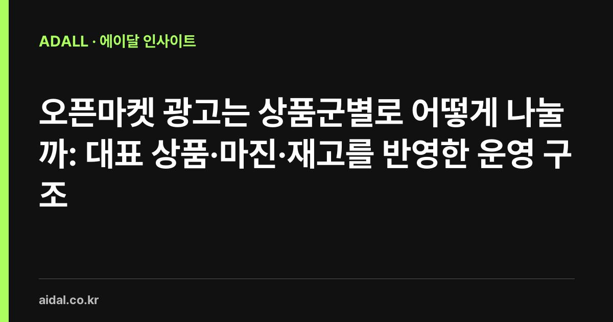 오픈마켓 광고는 상품군별로 어떻게 나눌까: 대표 상품·마진·재고를 반영한 운영 구조