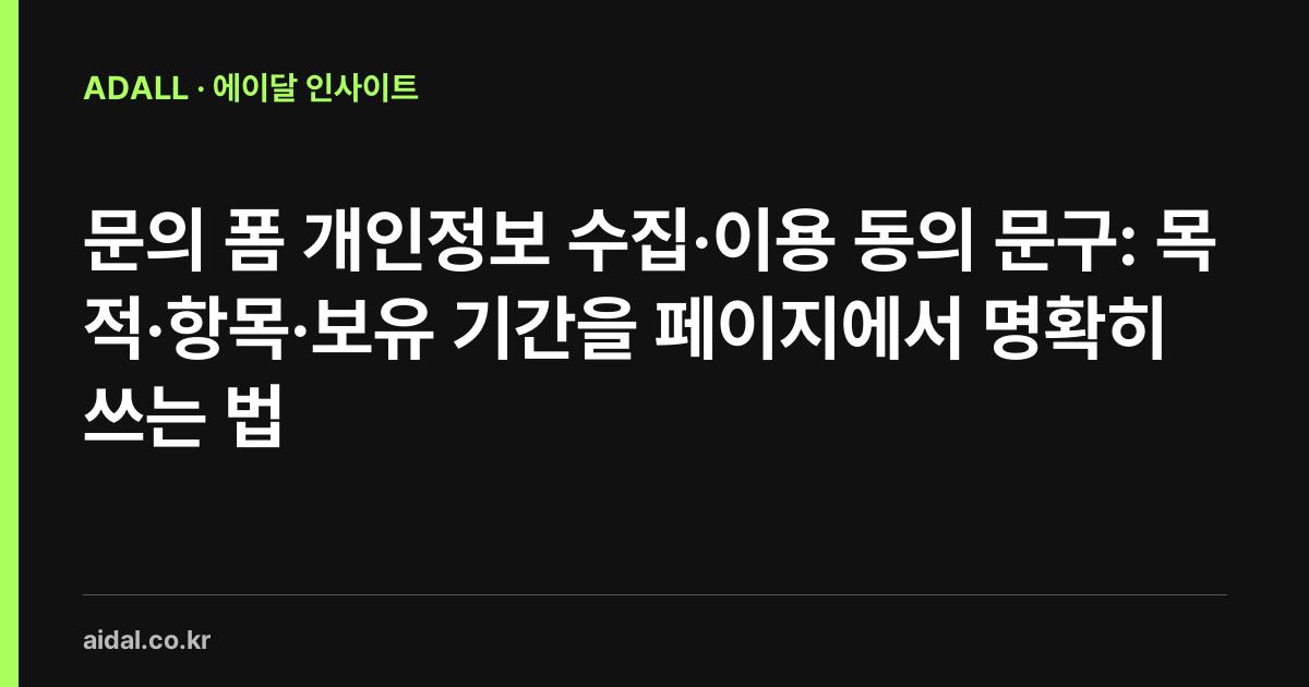 문의 폼 개인정보 수집·이용 동의 문구: 목적·항목·보유 기간을 페이지에서 명확히 쓰는 법