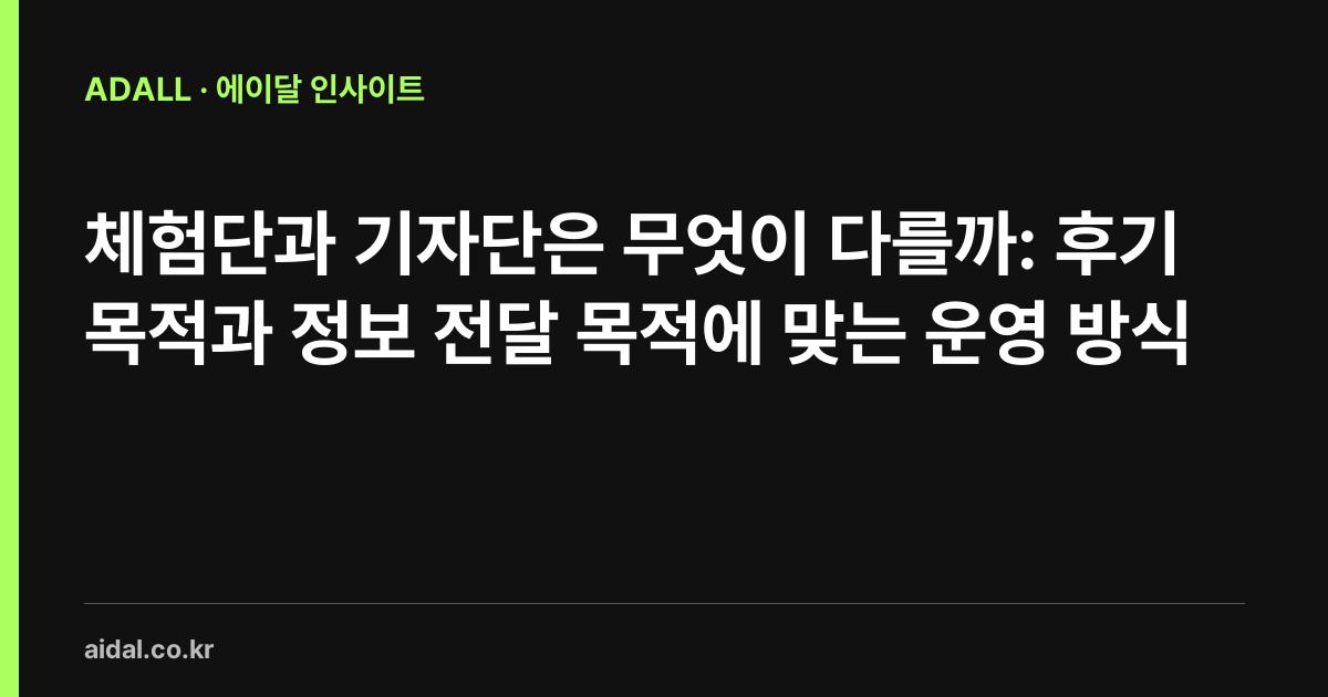 체험단과 기자단은 무엇이 다를까: 후기 목적과 정보 전달 목적에 맞는 운영 방식