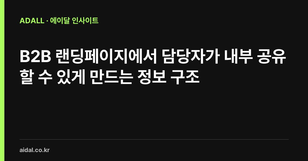 B2B 랜딩페이지에서 담당자가 내부 공유할 수 있게 만드는 정보 구조