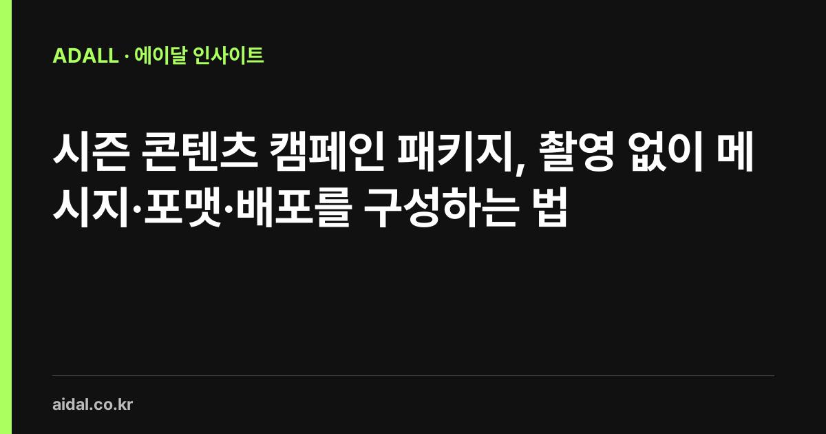 시즌 콘텐츠 캠페인 패키지, 촬영 없이 메시지·포맷·배포를 구성하는 법